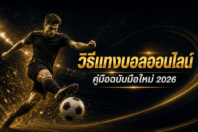 วิธีแทงบอลออนไลน์ คู่มือฉบับมือใหม่ 2026 | 628Winner